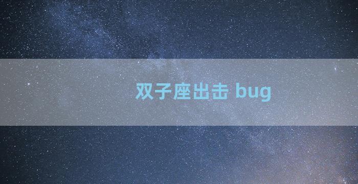 双子座出击 bug